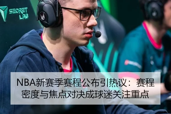 NBA新赛季赛程公布引热议：赛程密度与焦点对决成球迷关注重点